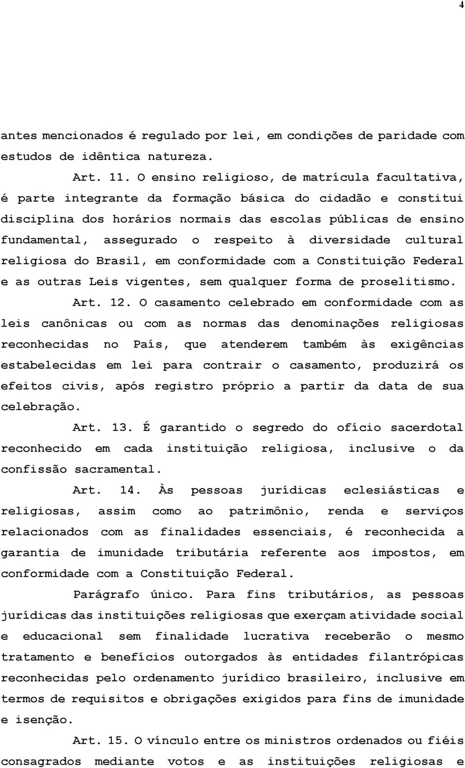 respeito à diversidade cultural religiosa do Brasil, em conformidade com a Constituição Federal e as outras Leis vigentes, sem qualquer forma de proselitismo. Art. 12.