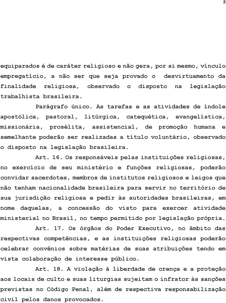 As tarefas e as atividades de índole apostólica, pastoral, litúrgica, catequética, evangelística, missionária, prosélita, assistencial, de promoção humana e semelhante poderão ser realizadas a título