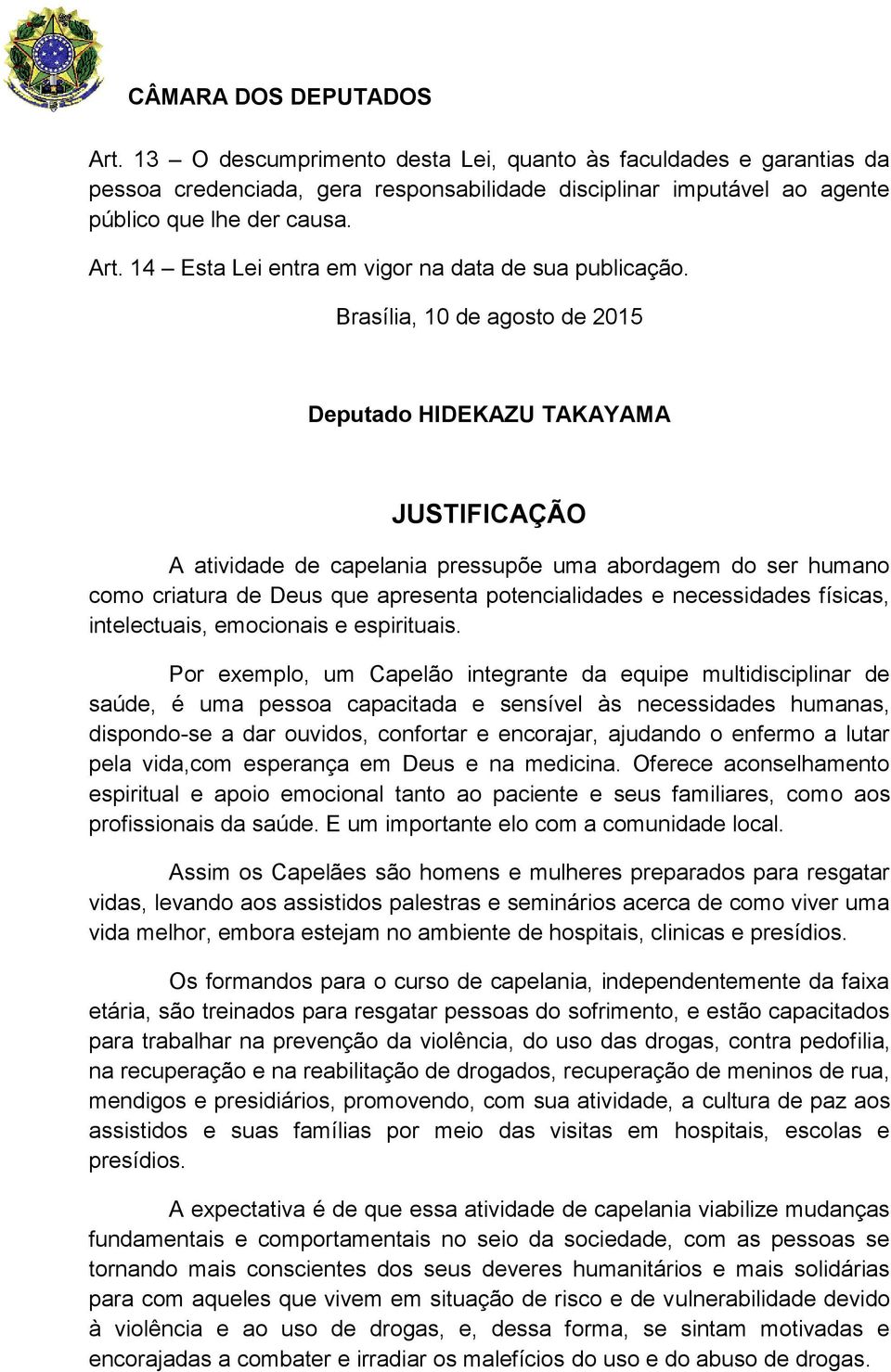 Brasília, 10 de agosto de 2015 Deputado HIDEKAZU TAKAYAMA JUSTIFICAÇÃO A atividade de capelania pressupõe uma abordagem do ser humano como criatura de Deus que apresenta potencialidades e