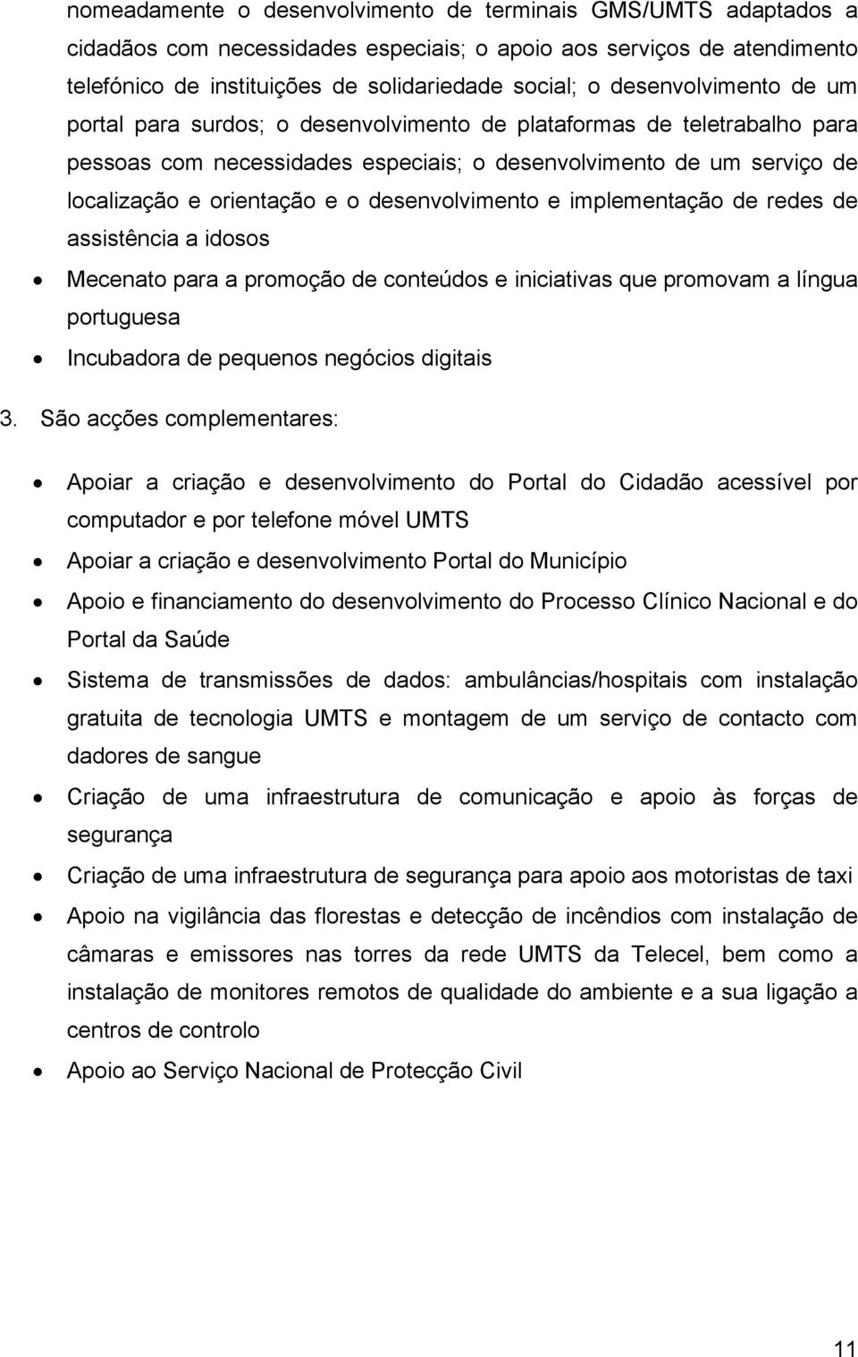 desenvolvimento e implementação de redes de assistência a idosos Mecenato para a promoção de conteúdos e iniciativas que promovam a língua portuguesa Incubadora de pequenos negócios digitais 3.