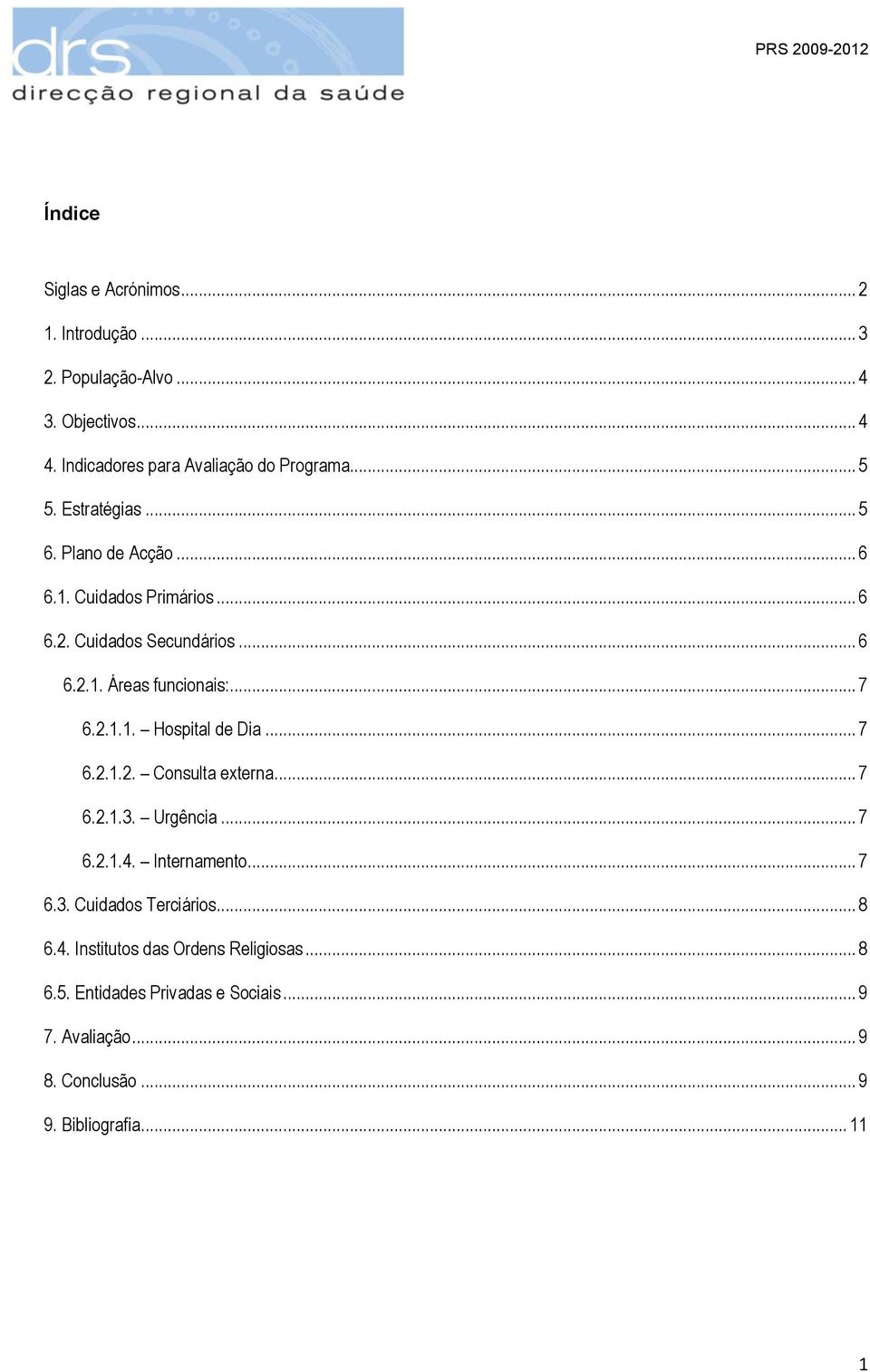 .. 7 6.2.1.2. Consulta externa... 7 6.2.1.3. Urgência... 7 6.2.1.4. Internamento... 7 6.3. Cuidados Terciários... 8 6.4. Institutos das Ordens Religiosas.