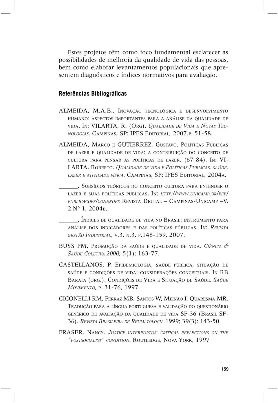 QUALIDADE DE VIDA E NOVAS TEC- NOLOGIAS. CAMPINAS, SP: IPES EDITORIAL, 2007.P. 51-58. ALMEIDA, MARCO E GUTIERREZ, GUSTAVO.