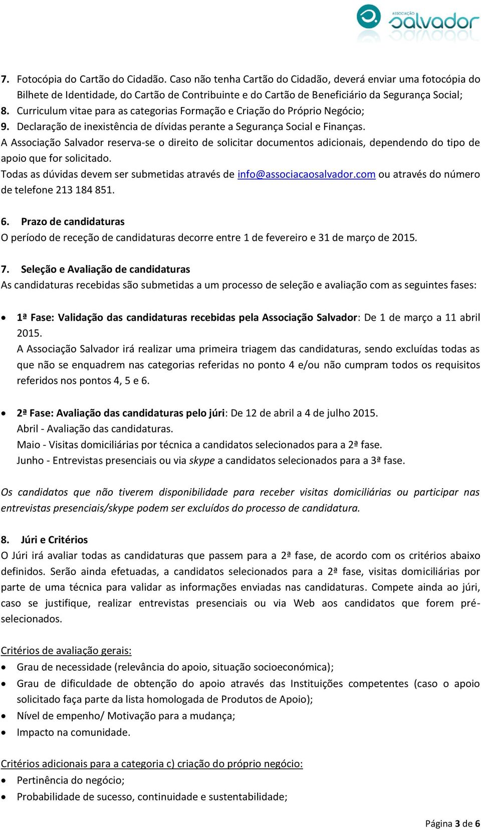 A Associação Salvador reserva-se o direito de solicitar documentos adicionais, dependendo do tipo de apoio que for solicitado. Todas as dúvidas devem ser submetidas através de info@associacaosalvador.