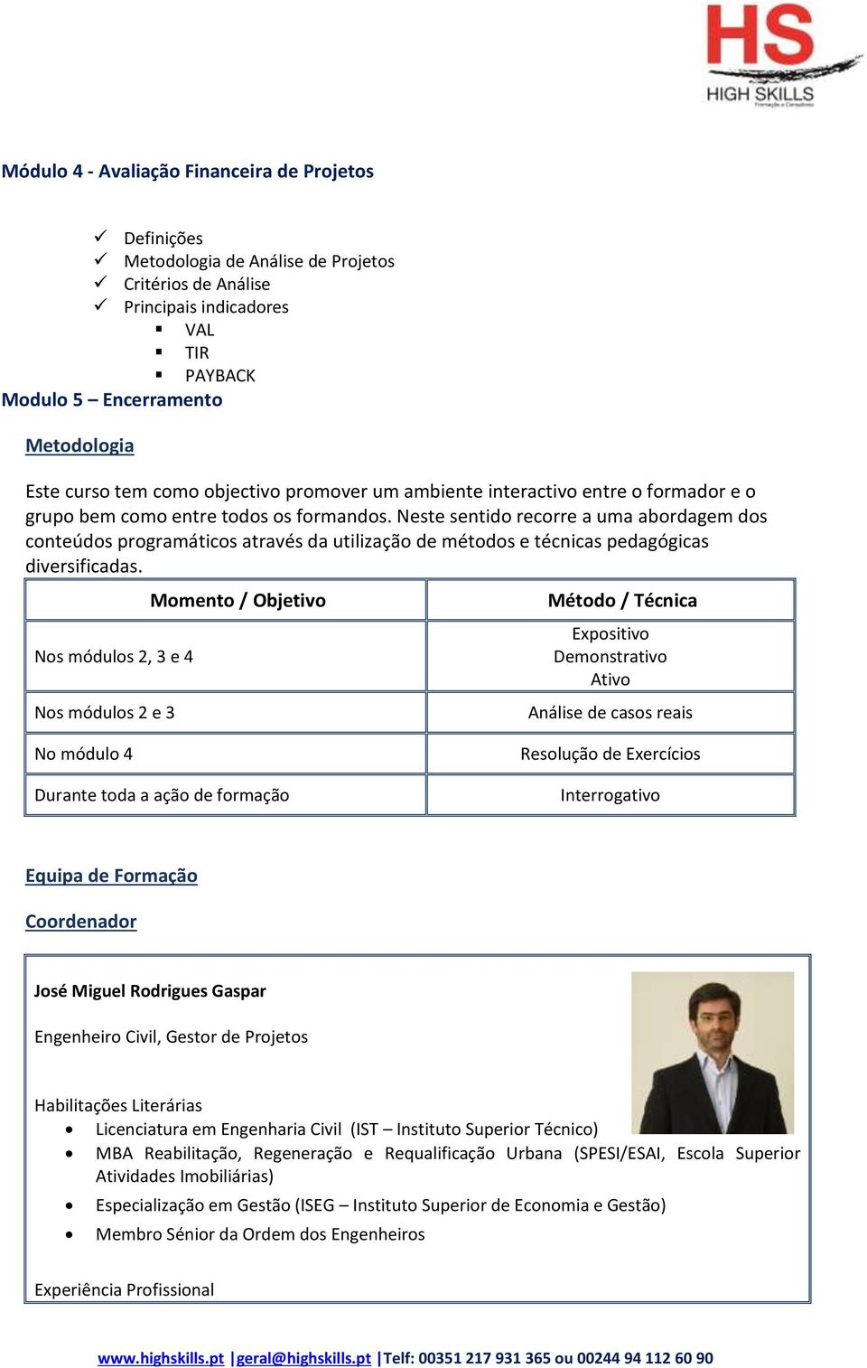 Neste sentido recorre a uma abordagem dos conteúdos programáticos através da utilização de métodos e técnicas pedagógicas diversificadas.