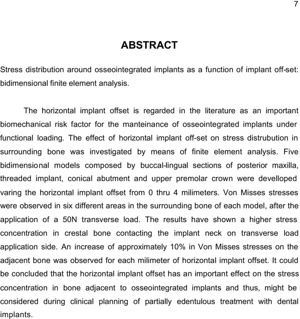 The effect of horizontal implant off-set on stress distrubution in surrounding bone was investigated by means of finite element analysis.