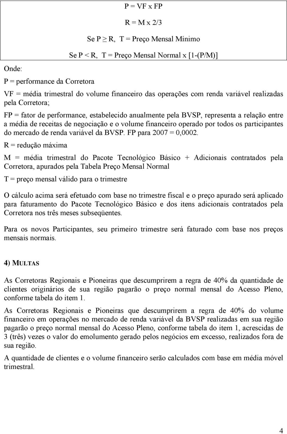 todos os participantes do mercado de renda variável da BVSP. FP para 2007 = 0,0002.