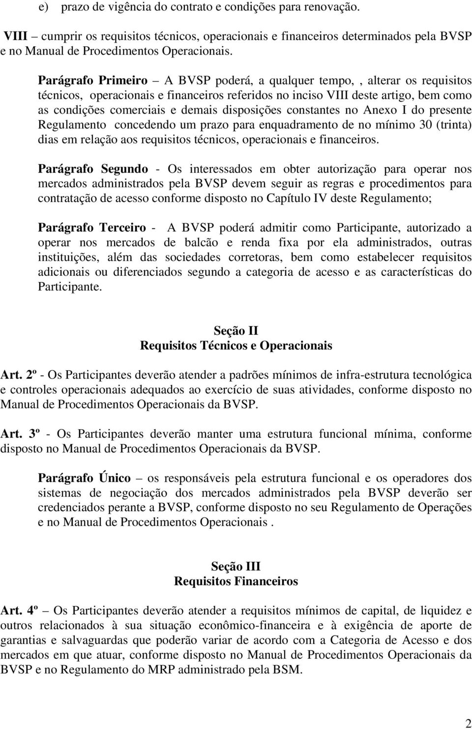 disposições constantes no Anexo I do presente Regulamento concedendo um prazo para enquadramento de no mínimo 30 (trinta) dias em relação aos requisitos técnicos, operacionais e financeiros.