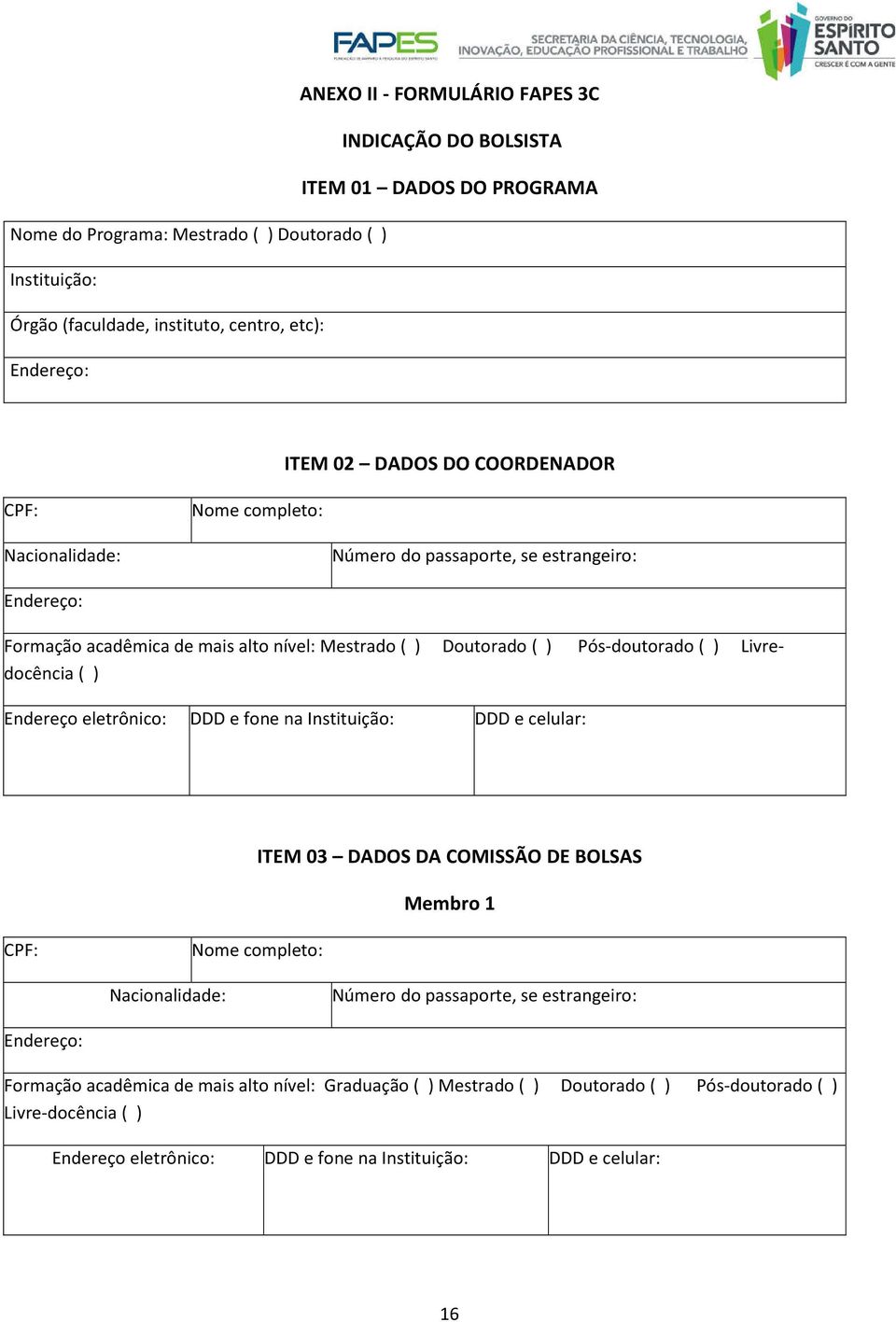 Livredocência ( ) Endereço eletrônico: DDD e fone na Instituição: DDD e celular: ITEM 03 DADOS DA COMISSÃO DE BOLSAS Membro 1 CPF: Nome completo: Nacionalidade: Número do passaporte, se