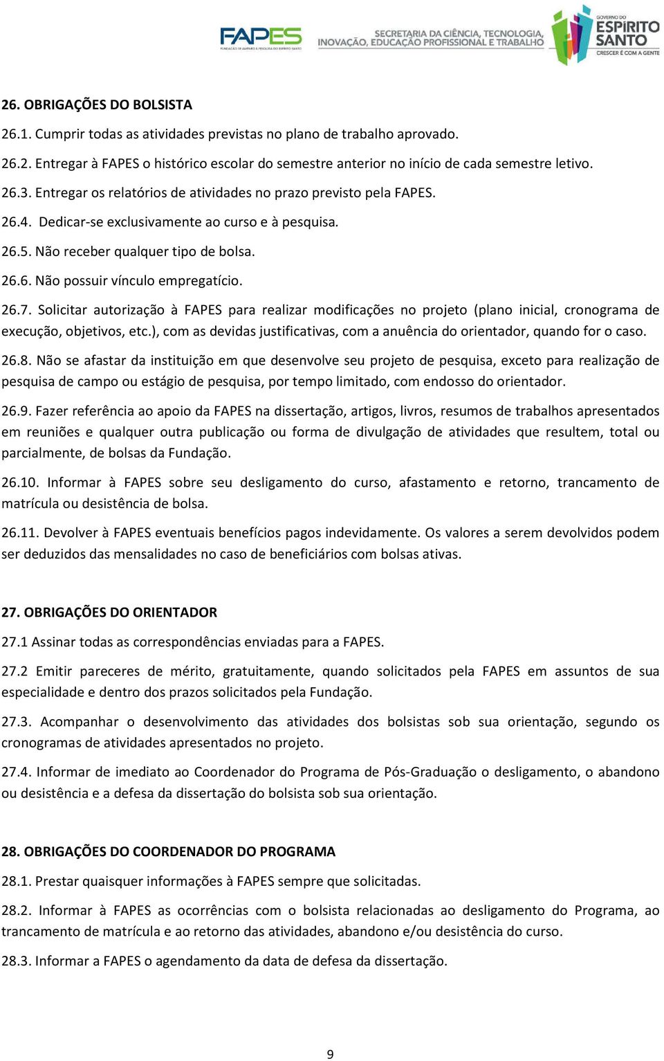 26.7. Solicitar autorização à FAPES para realizar modificações no projeto (plano inicial, cronograma de execução, objetivos, etc.