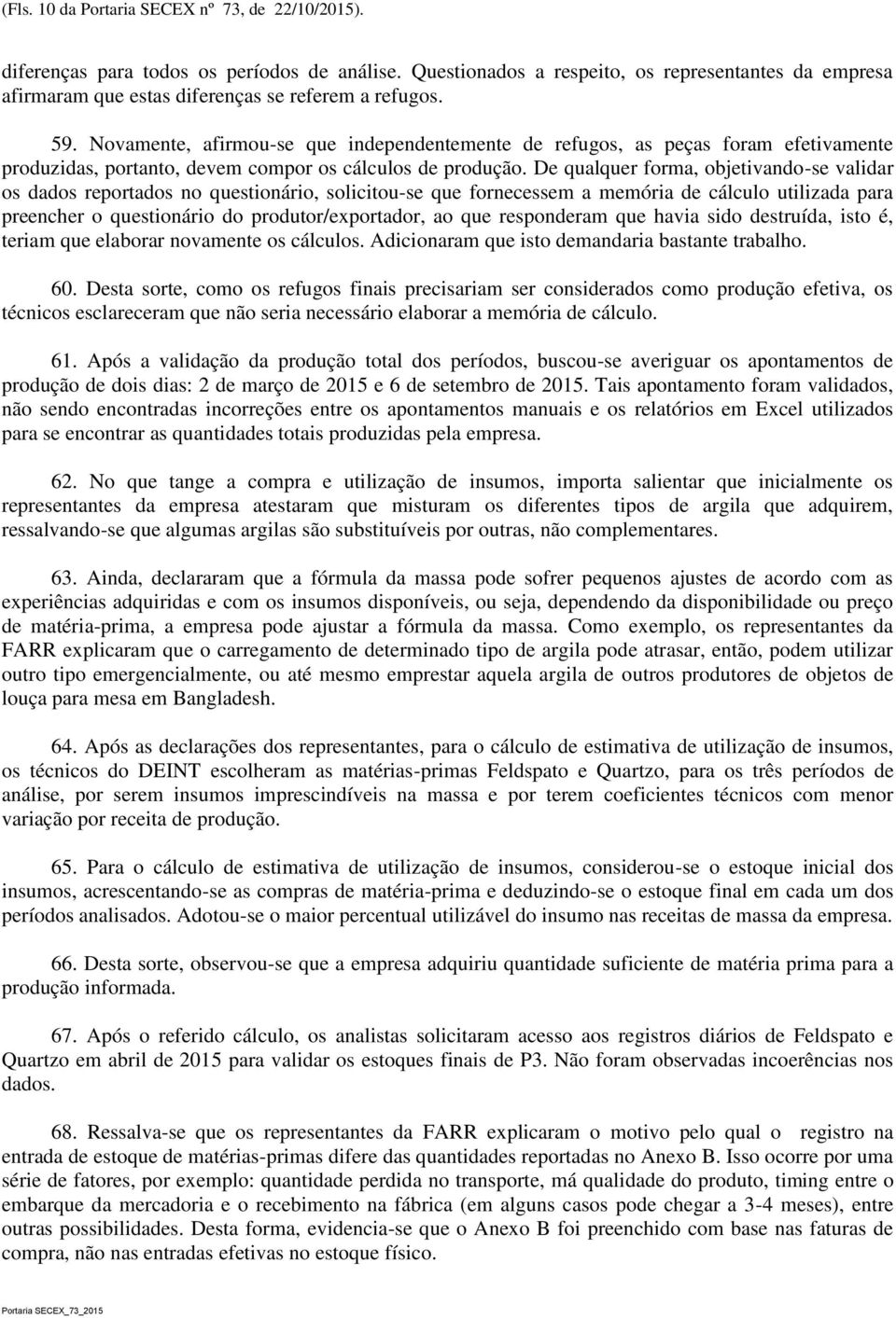 Novamente, afirmou-se que independentemente de refugos, as peças foram efetivamente produzidas, portanto, devem compor os cálculos de produção.