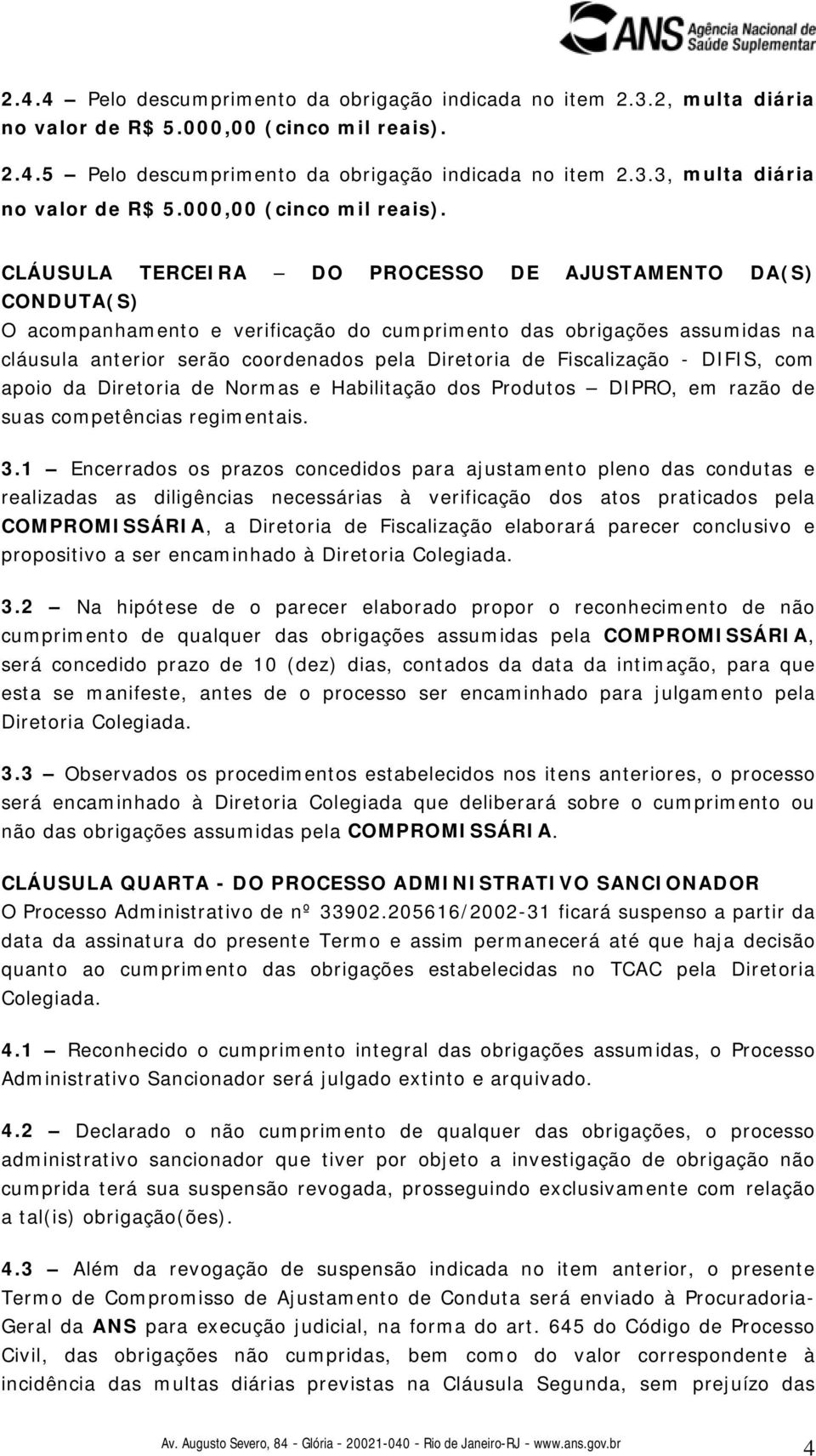 3, multa diária CLÁUSULA TERCEIRA DO PROCESSO DE AJUSTAMENTO DA(S) CONDUTA(S) O acompanhamento e verificação do cumprimento das obrigações assumidas na cláusula anterior serão coordenados pela