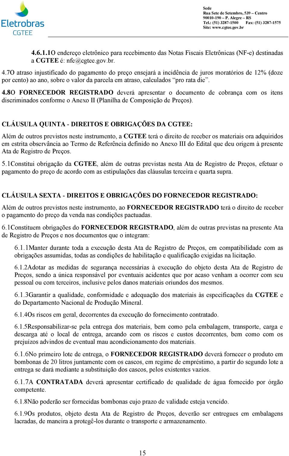 8O FORNECEDOR REGISTRADO deverá apresentar o documento de cobrança com os itens discriminados conforme o Anexo II (Planilha de Composição de Preços).