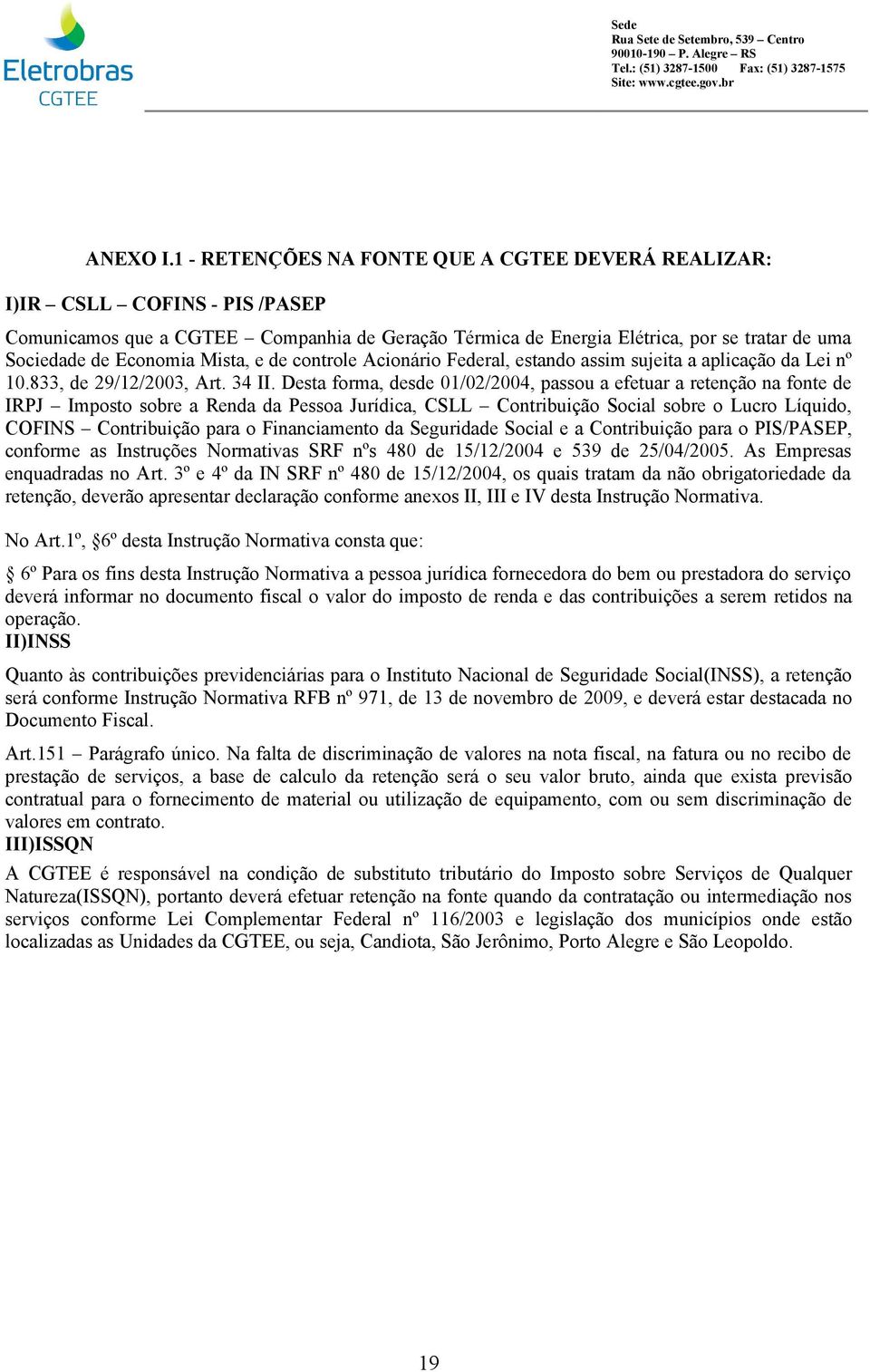 Mista, e de controle Acionário Federal, estando assim sujeita a aplicação da Lei nº 10.833, de 29/12/2003, Art. 34 II.