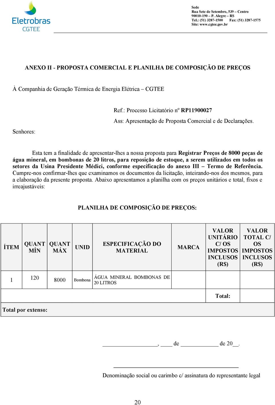 Esta tem a finalidade de apresentar-lhes a nossa proposta para Registrar Preços de 8000 peças de água mineral, em bombonas de 20 litros, para reposição de estoque, a serem utilizados em todos os