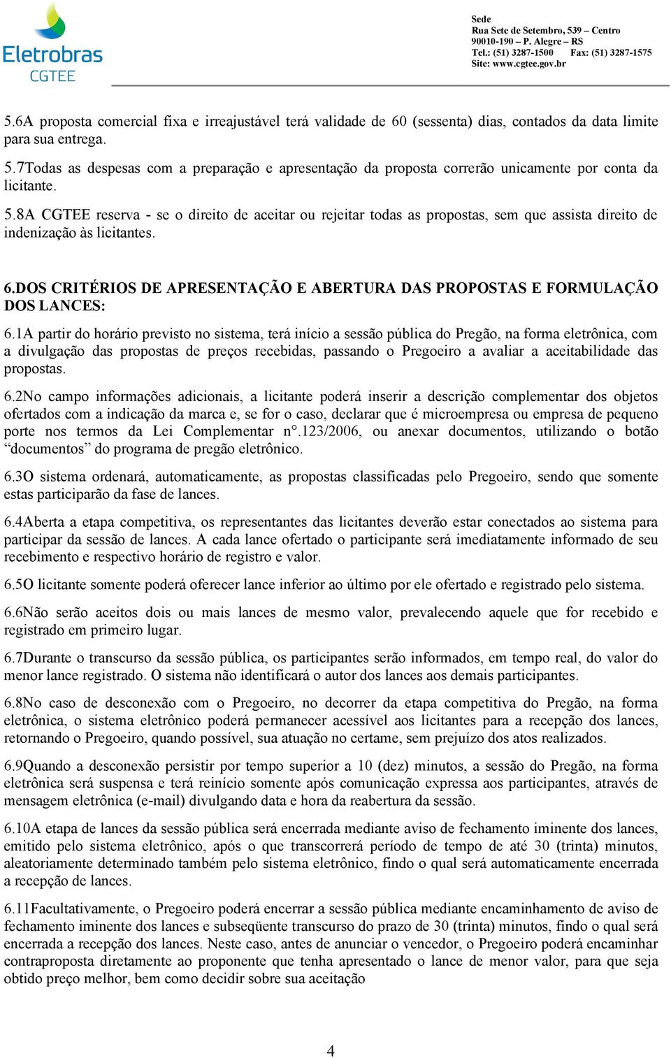 8A CGTEE reserva - se o direito de aceitar ou rejeitar todas as propostas, sem que assista direito de indenização às licitantes. 6.