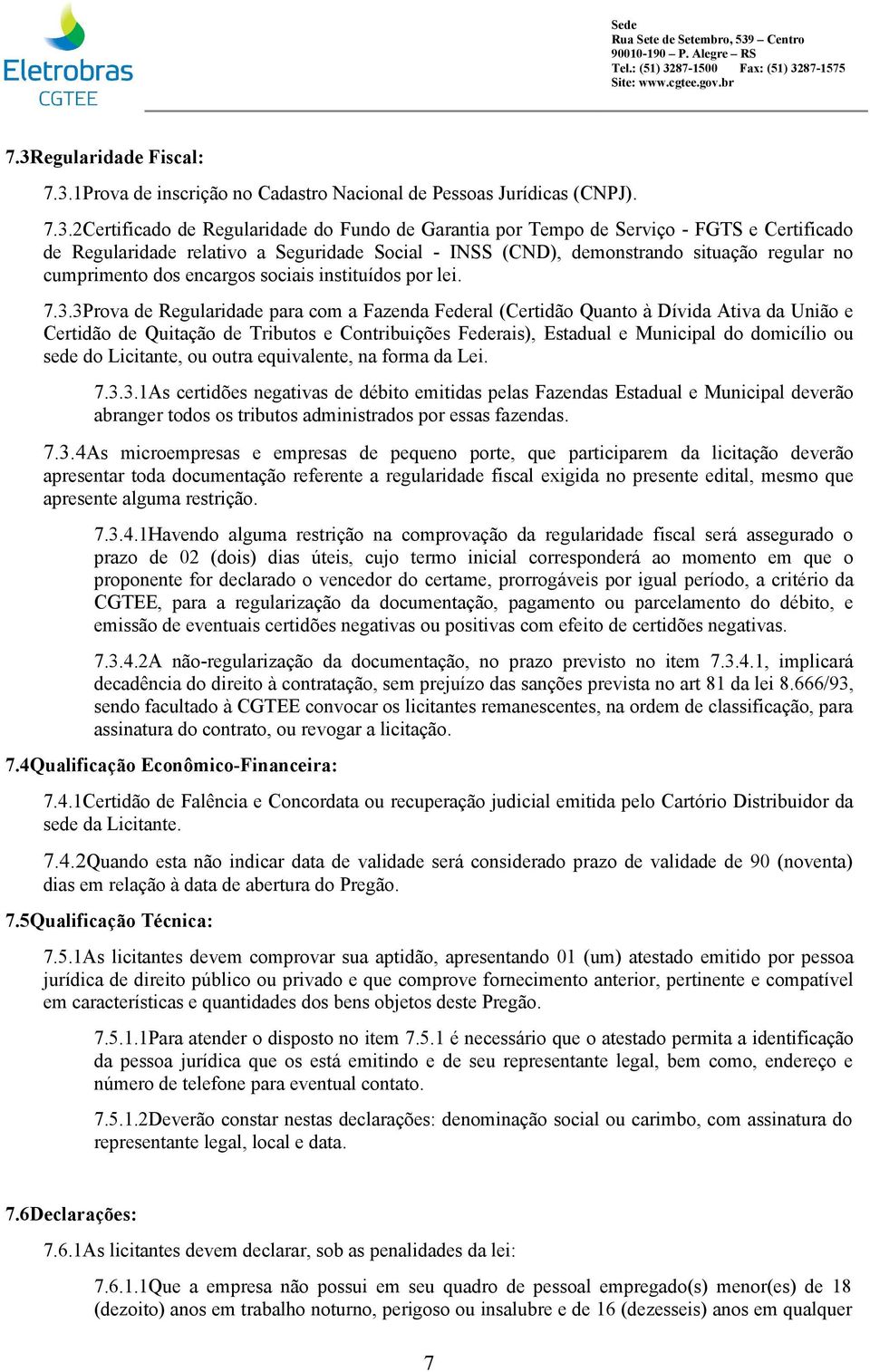 3Prova de Regularidade para com a Fazenda Federal (Certidão Quanto à Dívida Ativa da União e Certidão de Quitação de Tributos e Contribuições Federais), Estadual e Municipal do domicílio ou sede do