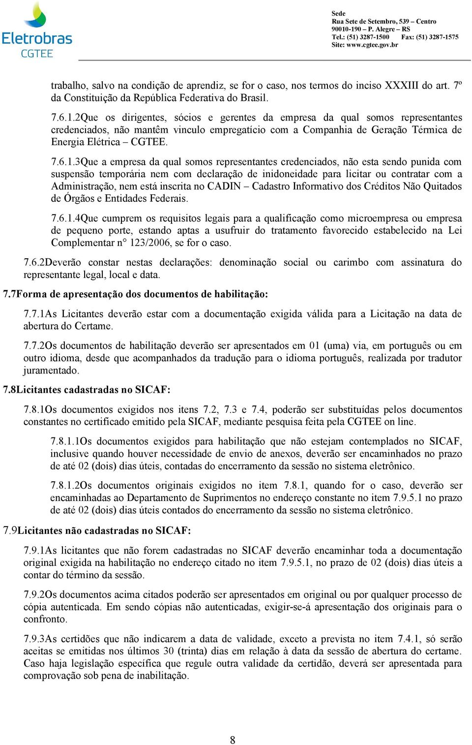 3Que a empresa da qual somos representantes credenciados, não esta sendo punida com suspensão temporária nem com declaração de inidoneidade para licitar ou contratar com a Administração, nem está