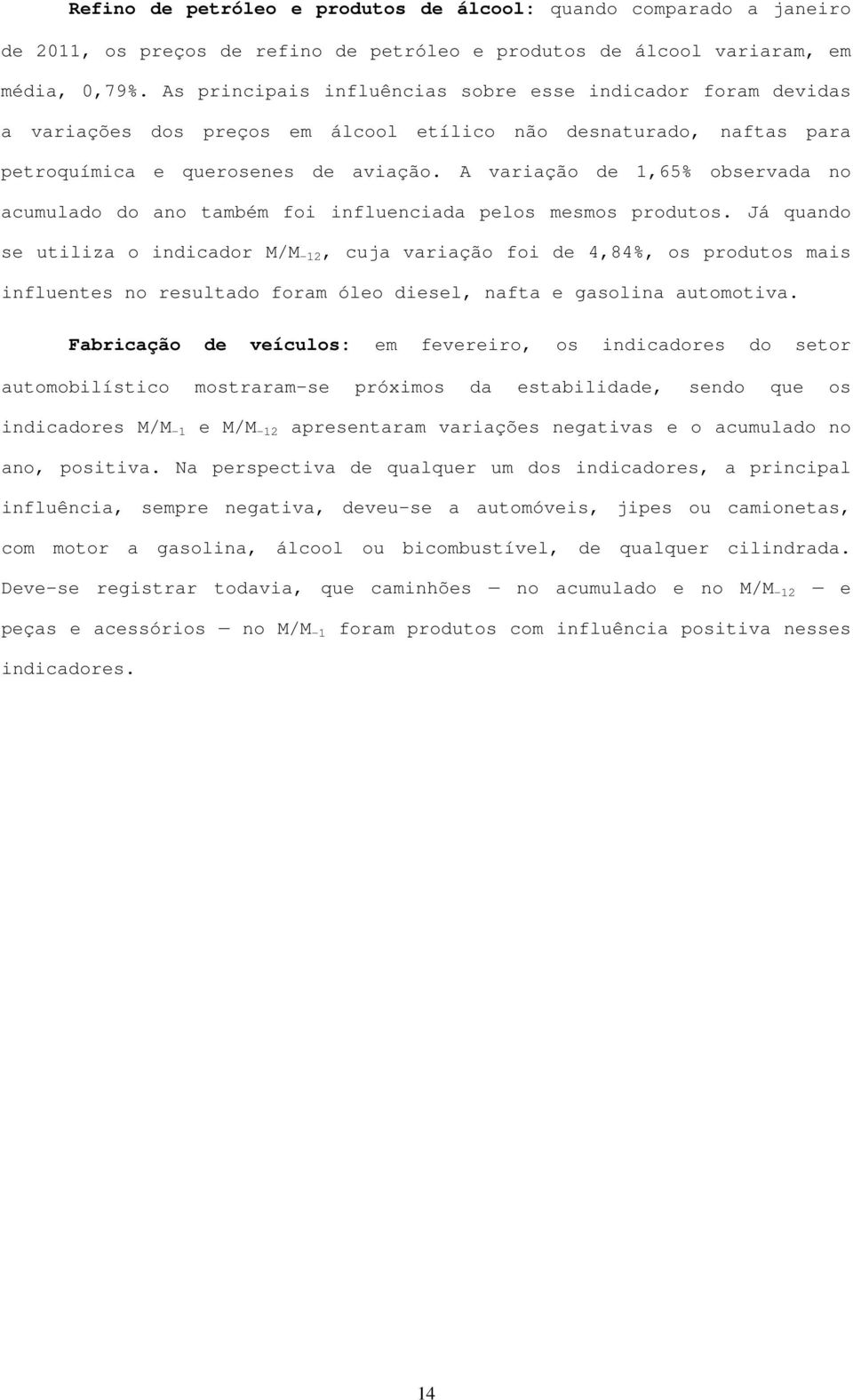 A variação de 1,65% observada no acumulado do ano também foi influenciada pelos mesmos produtos.