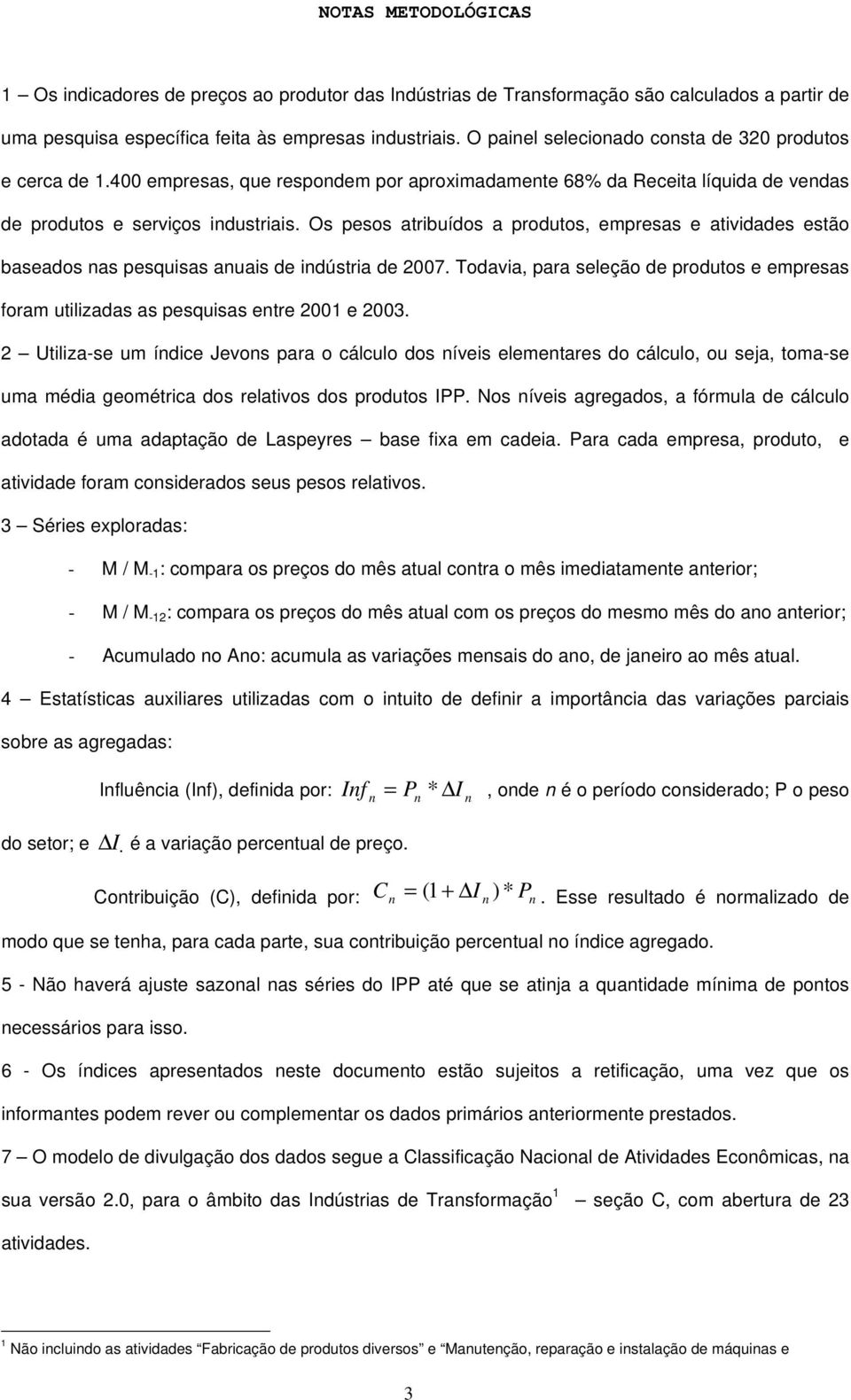 Os pesos atribuídos a produtos, empresas e atividades estão baseados nas pesquisas anuais de indústria de 2007.