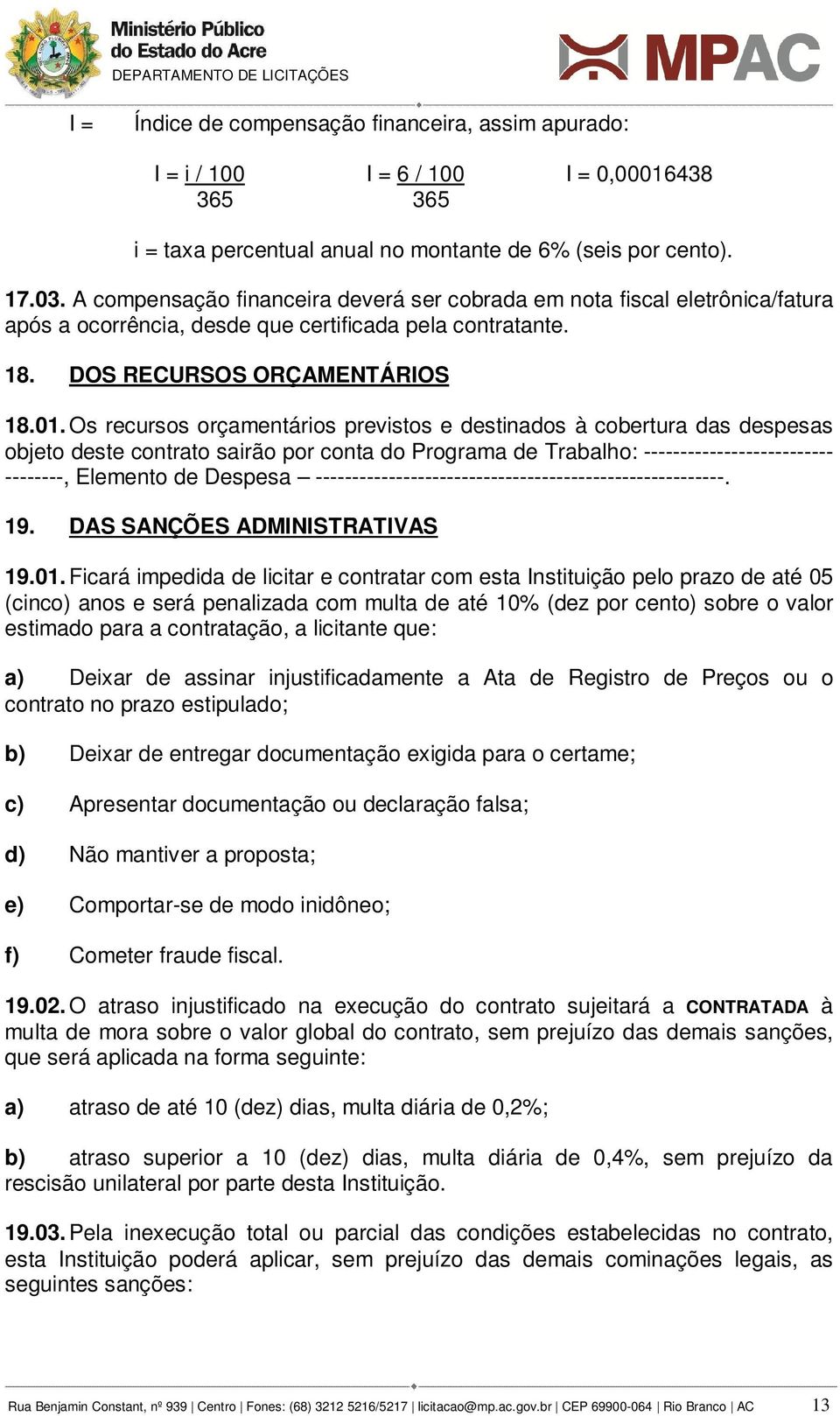 Os recursos orçamentários previstos e destinados à cobertura das despesas objeto deste contrato sairão por conta do Programa de Trabalho: -------------------------- --------, Elemento de Despesa