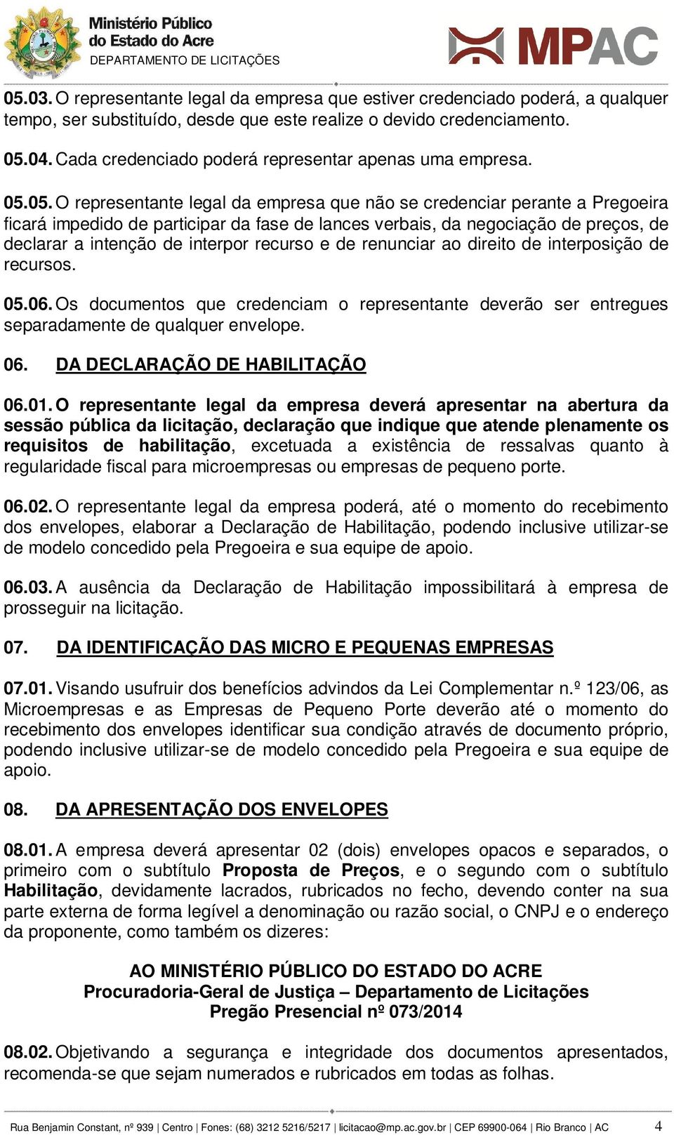 05. O representante legal da empresa que não se credenciar perante a Pregoeira ficará impedido de participar da fase de lances verbais, da negociação de preços, de declarar a intenção de interpor