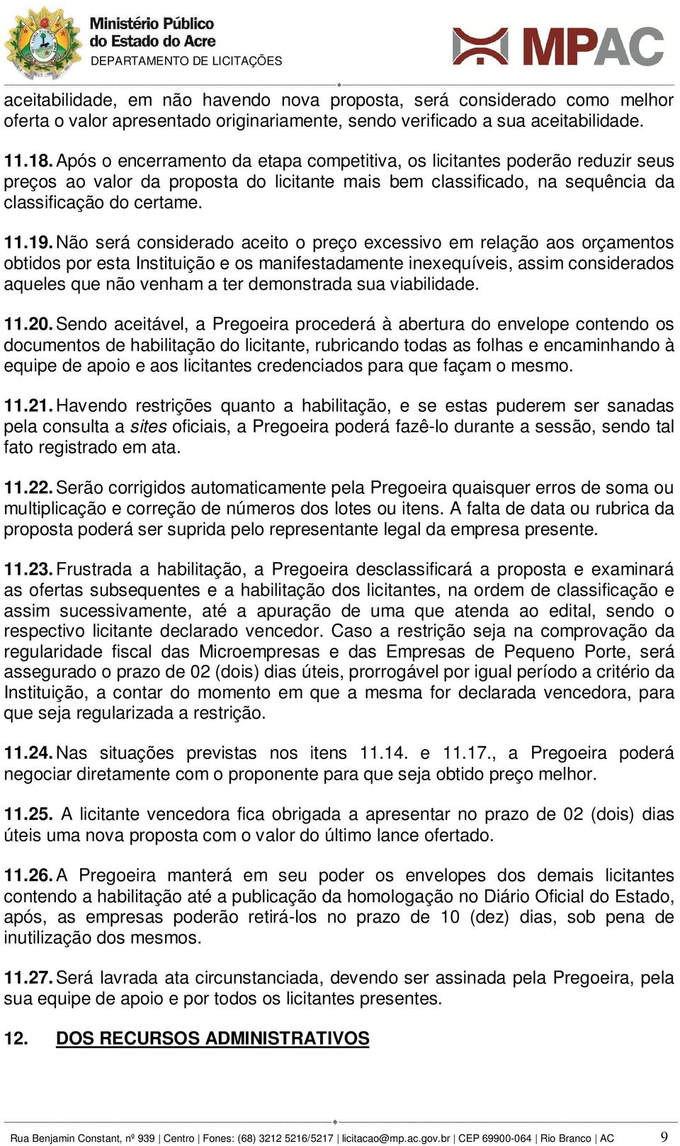 Não será considerado aceito o preço excessivo em relação aos orçamentos obtidos por esta Instituição e os manifestadamente inexequíveis, assim considerados aqueles que não venham a ter demonstrada