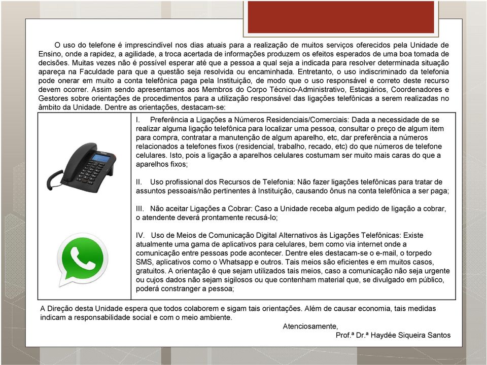 Muitas vezes não é possível esperar até que a pessoa a qual seja a indicada para resolver determinada situação apareça na Faculdade para que a questão seja resolvida ou encaminhada.