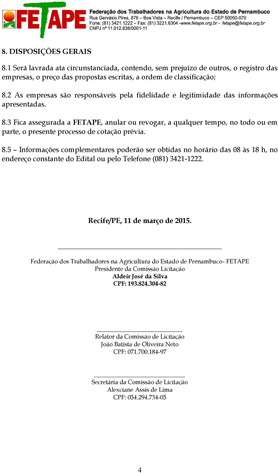 3 Fica assegurada a FETAPE, anular ou revogar, a qualquer tempo, no todo ou em parte, o presente processo de cotação prévia. 8.