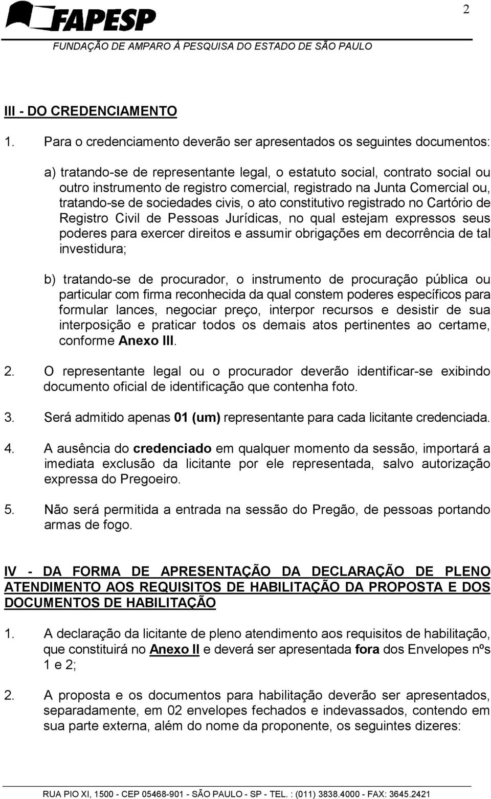 registrado na Junta Comercial ou, tratando-se de sociedades civis, o ato constitutivo registrado no Cartório de Registro Civil de Pessoas Jurídicas, no qual estejam expressos seus poderes para