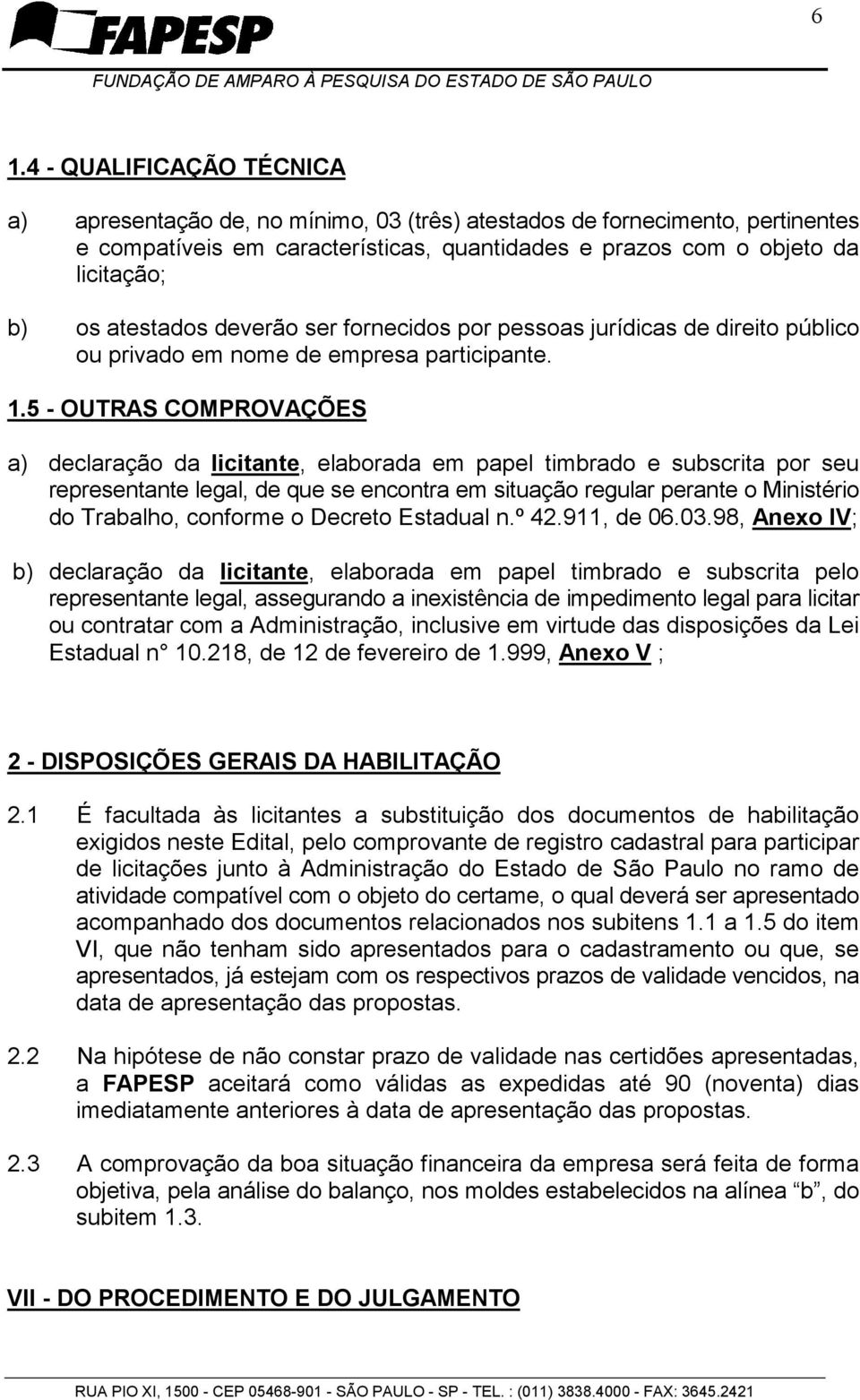 5 - OUTRAS COMPROVAÇÕES a) declaração da licitante, elaborada em papel timbrado e subscrita por seu representante legal, de que se encontra em situação regular perante o Ministério do Trabalho,