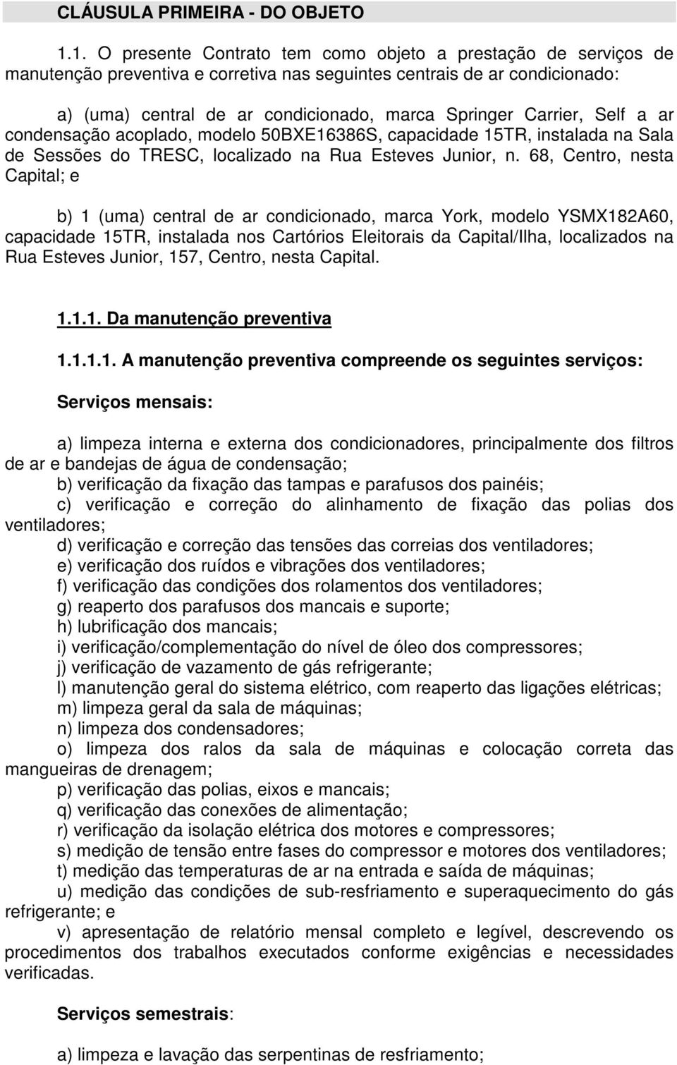 Carrier, Self a ar condensação acoplado, modelo 50BXE16386S, capacidade 15TR, instalada na Sala de Sessões do TRESC, localizado na Rua Esteves Junior, n.