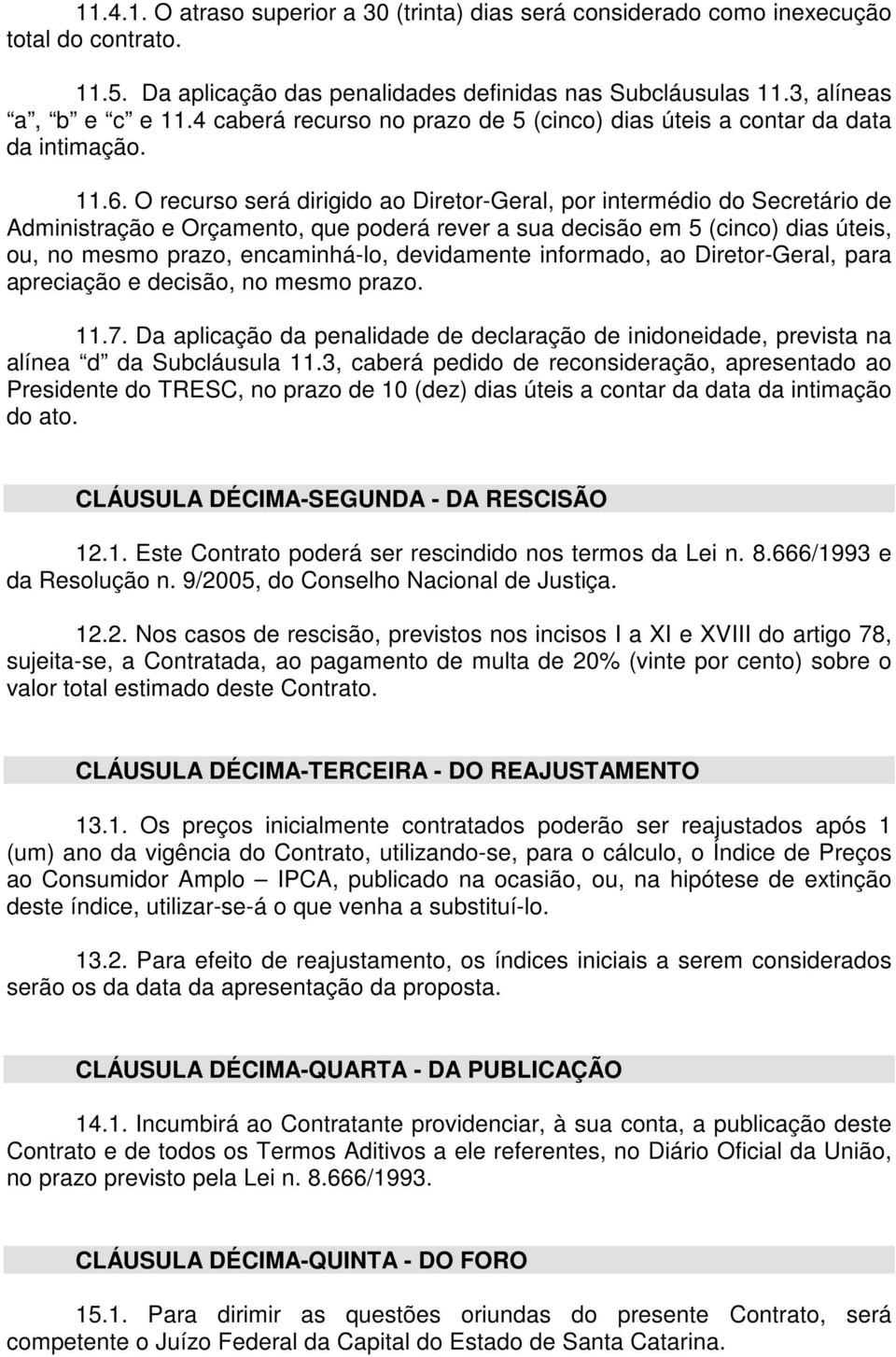 O recurso será dirigido ao Diretor-Geral, por intermédio do Secretário de Administração e Orçamento, que poderá rever a sua decisão em 5 (cinco) dias úteis, ou, no mesmo prazo, encaminhá-lo,