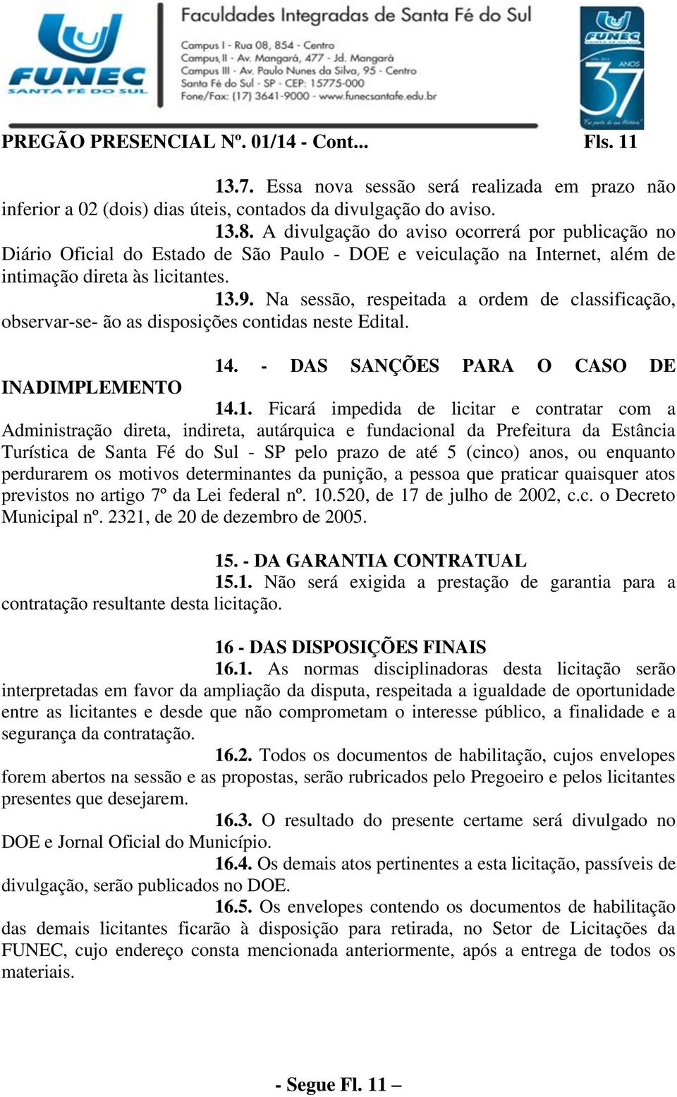 Na sessão, respeitada a ordem de classificação, observar-se- ão as disposições contidas neste Edital. 14