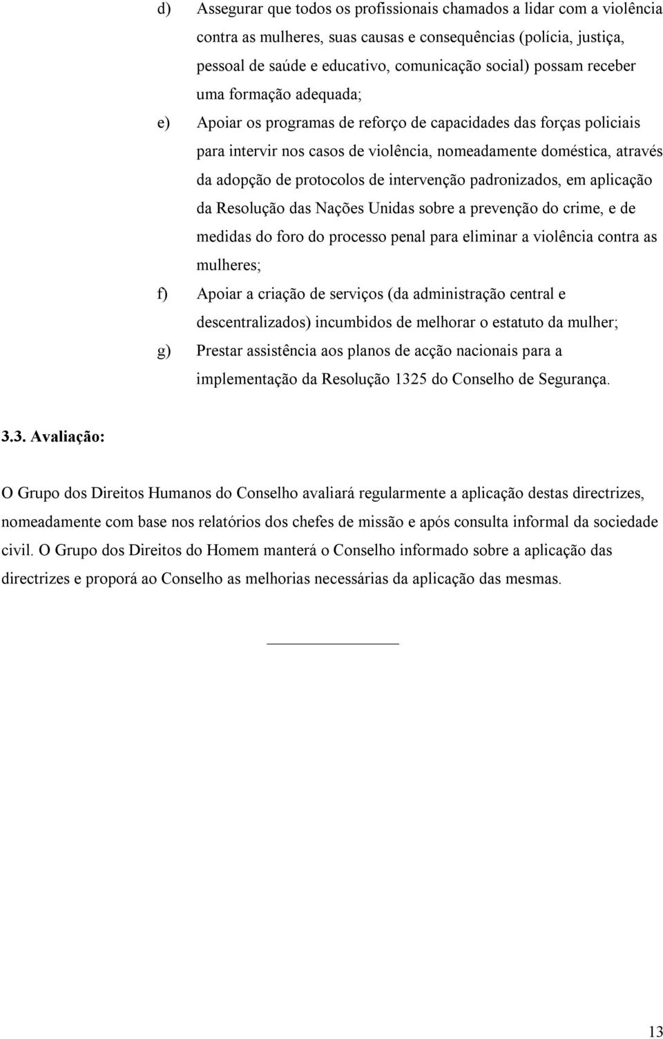 intervenção padronizados, em aplicação da Resolução das Nações Unidas sobre a prevenção do crime, e de medidas do foro do processo penal para eliminar a violência contra as mulheres; f) Apoiar a