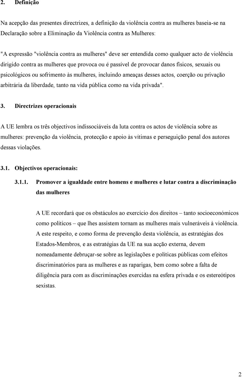 mulheres, incluindo ameaças desses actos, coerção ou privação arbitrária da liberdade, tanto na vida pública como na vida privada". 3.