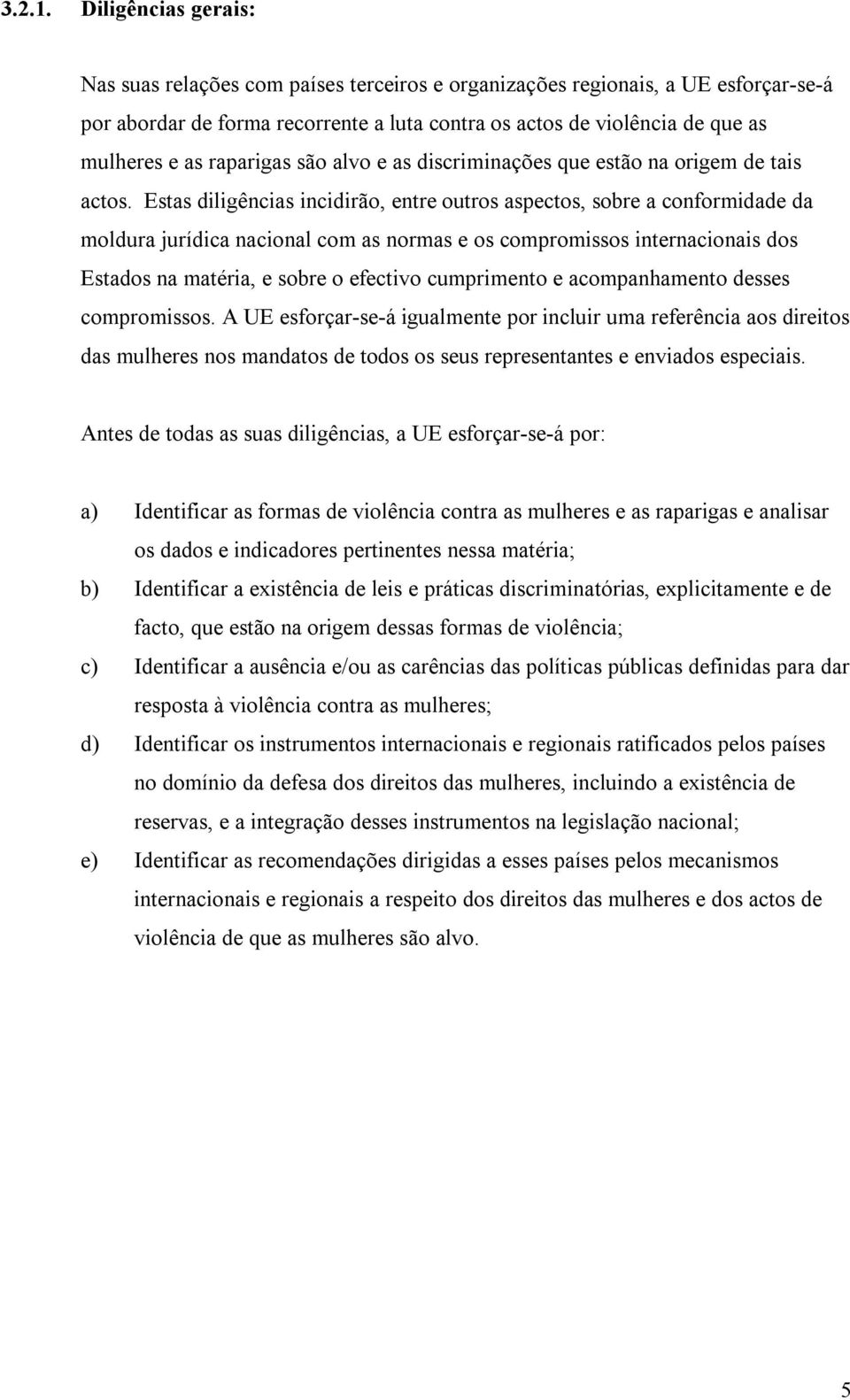 raparigas são alvo e as discriminações que estão na origem de tais actos.