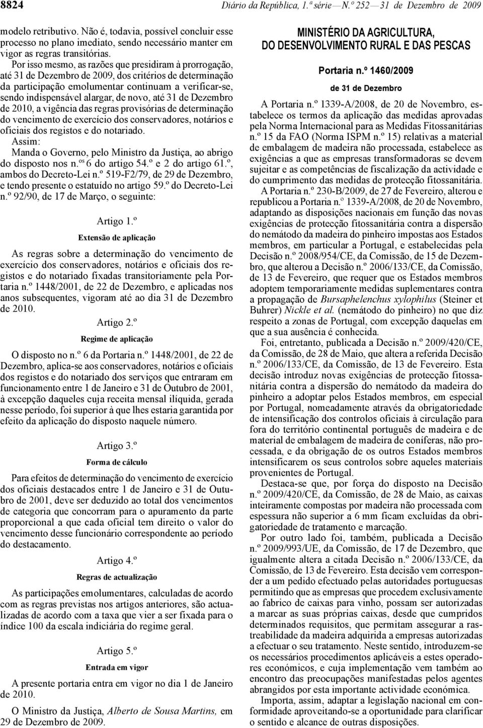 or isso mesmo, as razões que presidiram à prorrogação, até 31 de Dezembro de 2009, dos critérios de determinação da participação emolumentar continuam a verificar -se, sendo indispensável alargar, de