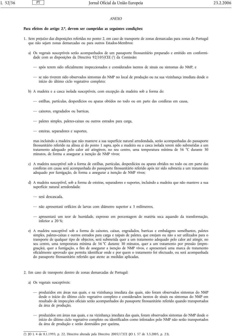 susceptíveis serão acompanhados de um passaporte fitossanitário preparado e emitido em conformidade com as disposições da Directiva 92/105/CEE ( 1 ) da Comissão: após terem sido oficialmente