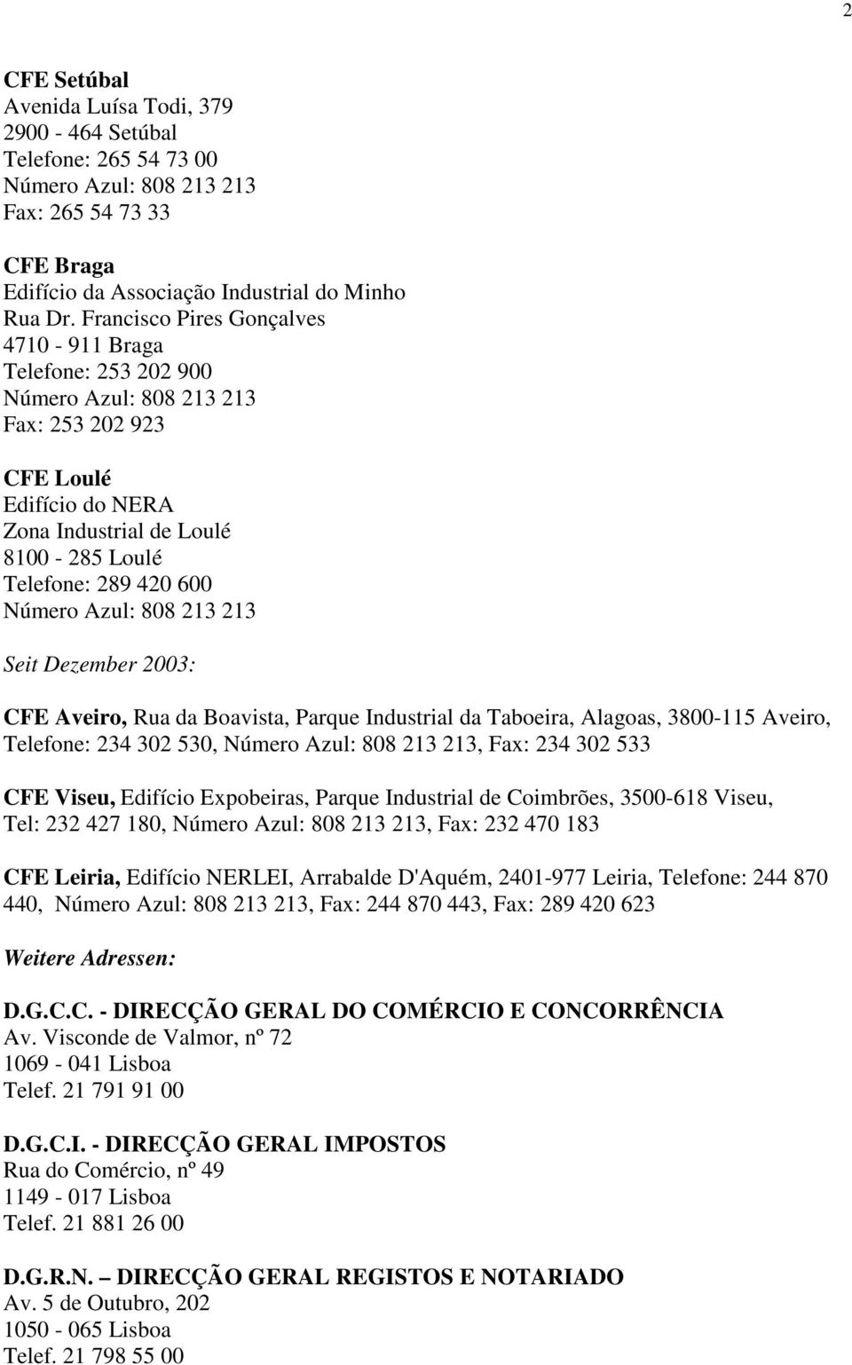 Aveiro, Rua da Boavista, Parque Industrial da Taboeira, Alagoas, 3800-115 Aveiro, Telefone: 234 302 530,, Fax: 234 302 533 CFE Viseu, Edifício Expobeiras, Parque Industrial de Coimbrões, 3500-618