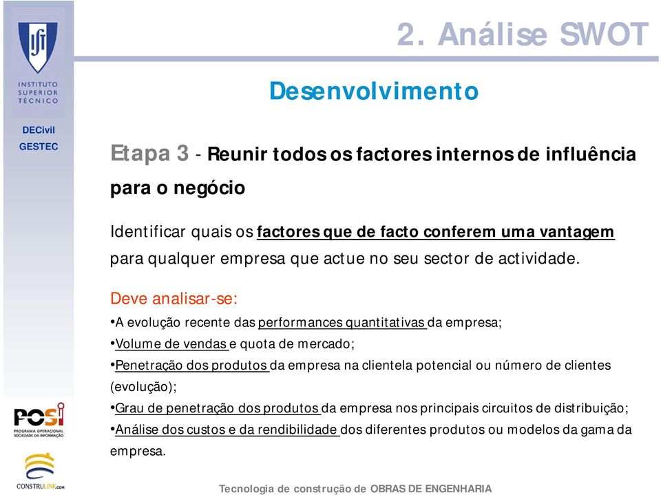 Deve analisar-se: A evolução recente das performances quantitativas da empresa; Volume de vendas e quota de mercado; Penetração dos produtos da