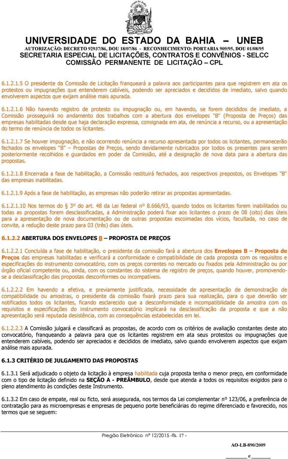 2.1.6 Não havendo registro de protesto ou impugnação ou, em havendo, se forem decididos de imediato, a Comissão prosseguirá no andamento dos trabalhos com a abertura dos envelopes "B" (Proposta de