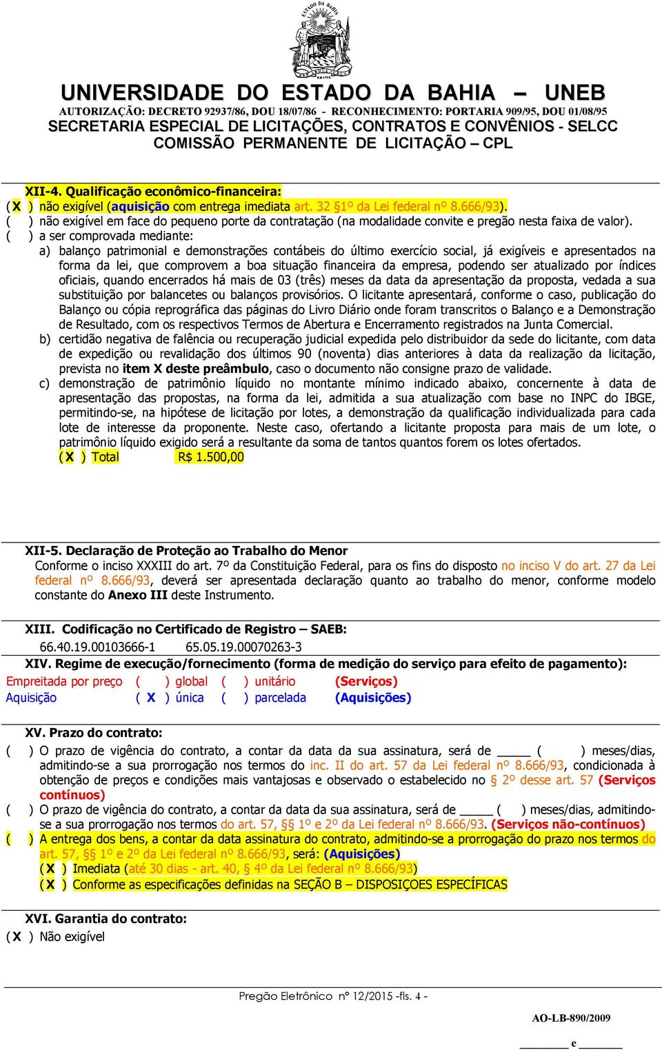 ( ) a ser comprovada mediante: a) balanço patrimonial e demonstrações contábeis do último exercício social, já exigíveis e apresentados na forma da lei, que comprovem a boa situação financeira da