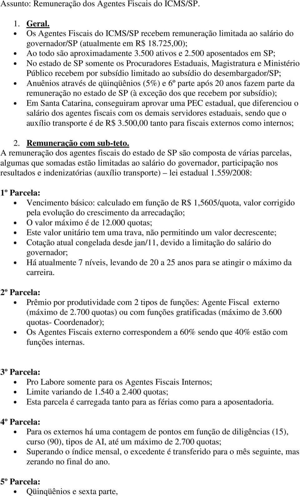 500 aposentados em SP; No estado de SP somente os Procuradores Estaduais, Magistratura e Ministério Público recebem por subsídio limitado ao subsídio do desembargador/sp; Anuênios através de