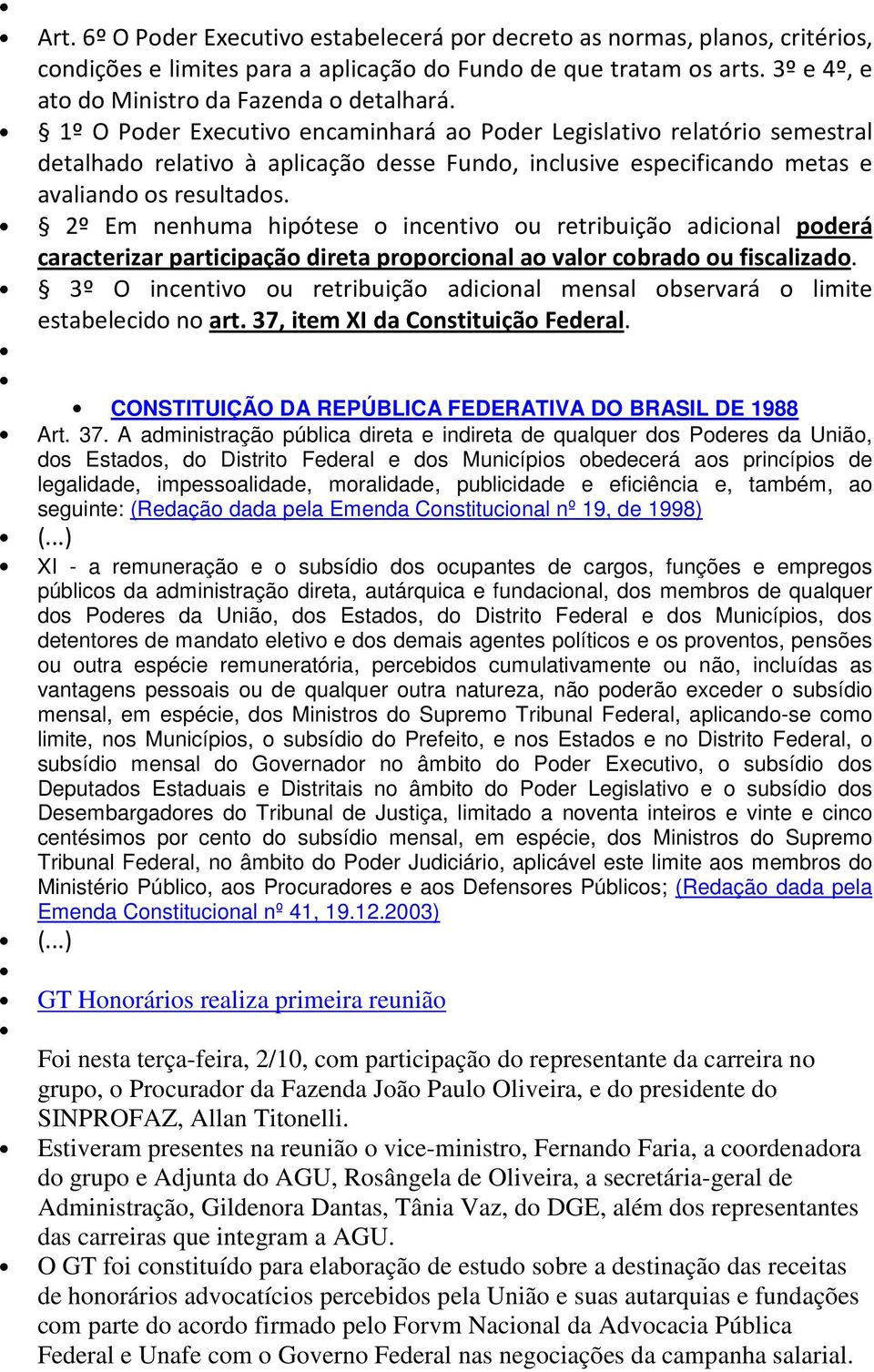 2º Em nenhuma hipótese o incentivo ou retribuição adicional poderá caracterizar participação direta proporcional ao valor cobrado ou fiscalizado.