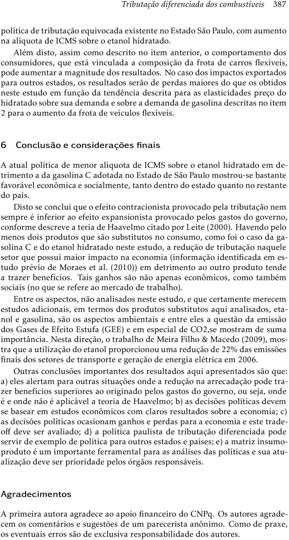 No caso dos impactos exportados para outros estados, os resultados serão de perdas maiores do que os obtidos neste estudo em função da tendência descrita para as elasticidades preço do hidratado