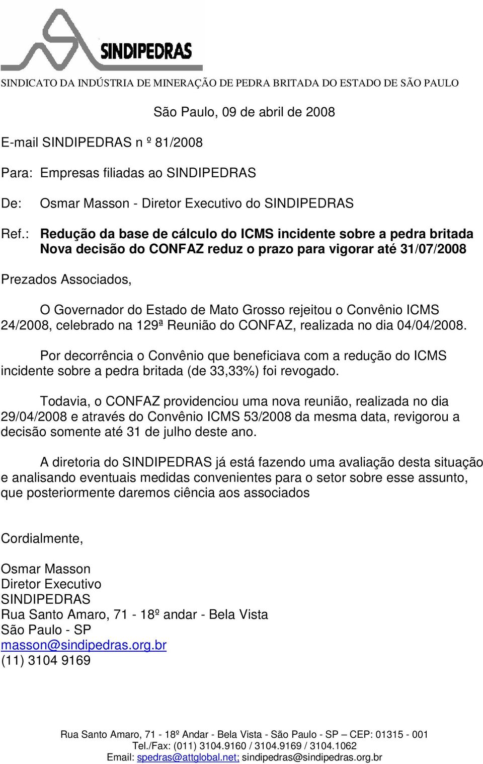 : Redução da base de cálculo do ICMS incidente sobre a pedra britada Nova decisão do CONFAZ reduz o prazo para vigorar até 31/07/2008 Prezados Associados, O Governador do Estado de Mato Grosso