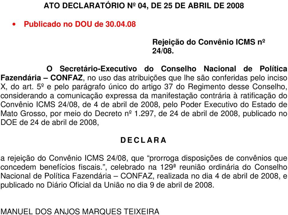 5º e pelo parágrafo único do artigo 37 do Regimento desse Conselho, considerando a comunicação expressa da manifestação contrária à ratificação do Convênio ICMS 24/08, de 4 de abril de 2008, pelo