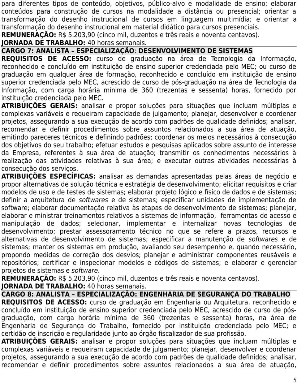 203,90 (cinco mil, duzentos e três reais e noventa centavos). JORNADA DE TRABALHO: 40 horas semanais.