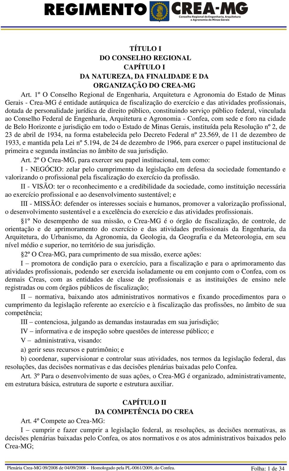 personalidade jurídica de direito público, constituindo serviço público federal, vinculada ao Conselho Federal de Engenharia, Arquitetura e Agronomia - Confea, com sede e foro na cidade de Belo