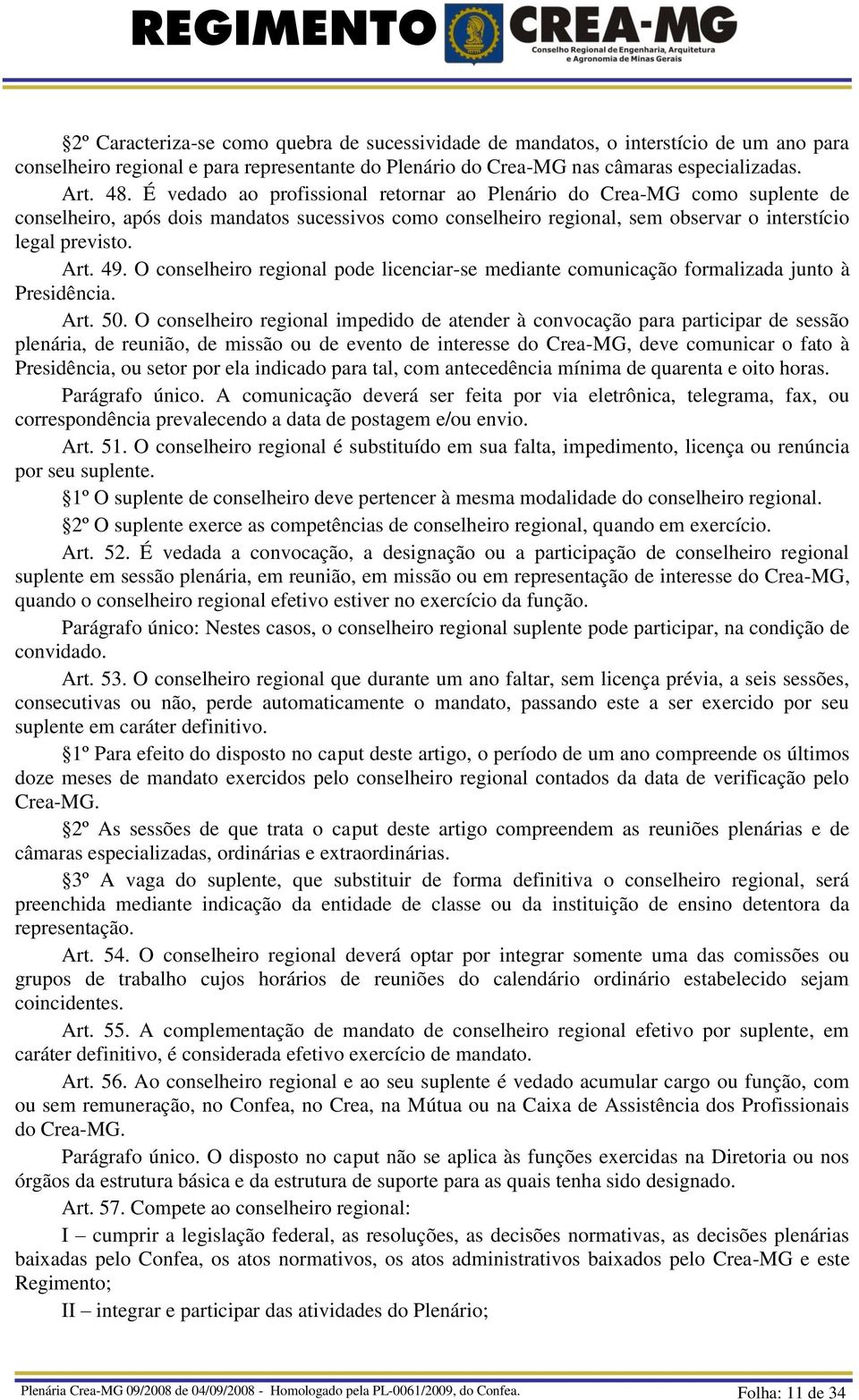 O conselheiro regional pode licenciar-se mediante comunicação formalizada junto à Presidência. Art. 50.